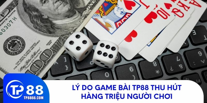 Lý do vì sao game bài TP88 thu hút hàng ngàn thành viên