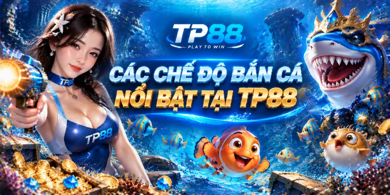 Các Chế Độ Bắn Cá Nổi Bật Tại TP88