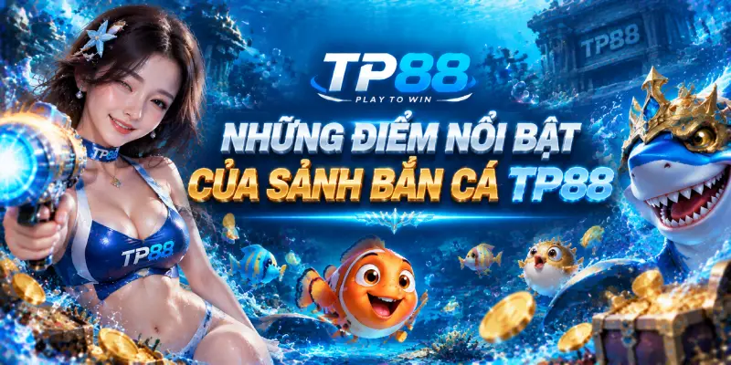 Những Điểm Nổi Bật Của Sảnh Bắn Cá TP88